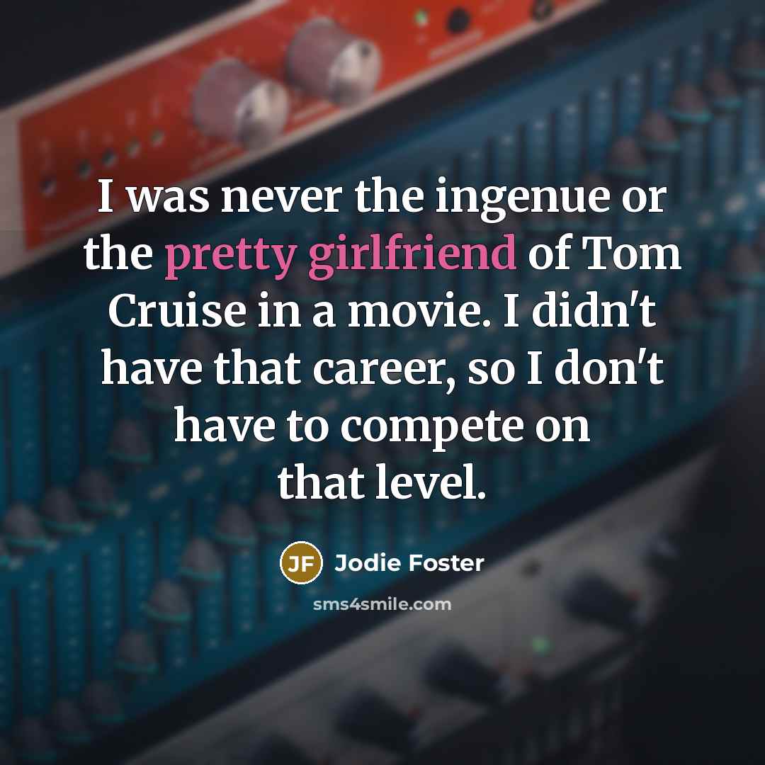 “I was never the ingenue or the pretty girlfriend of…” quote by Jodie Foster