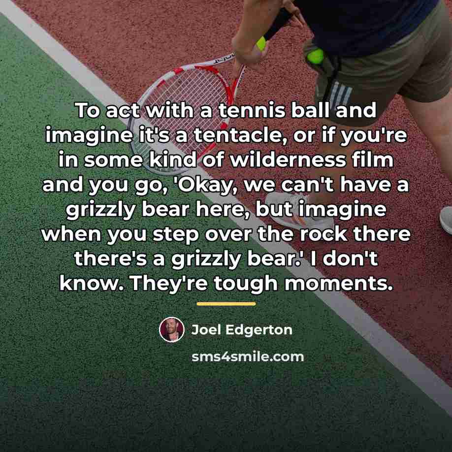 “To act with a tennis ball and imagine it's a…” quote by Joel Edgerton
