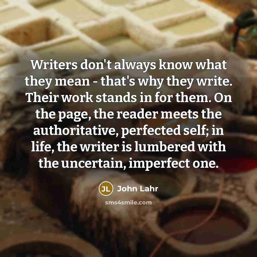 “Writers don't always know what they mean - that's why…” quote by John Lahr