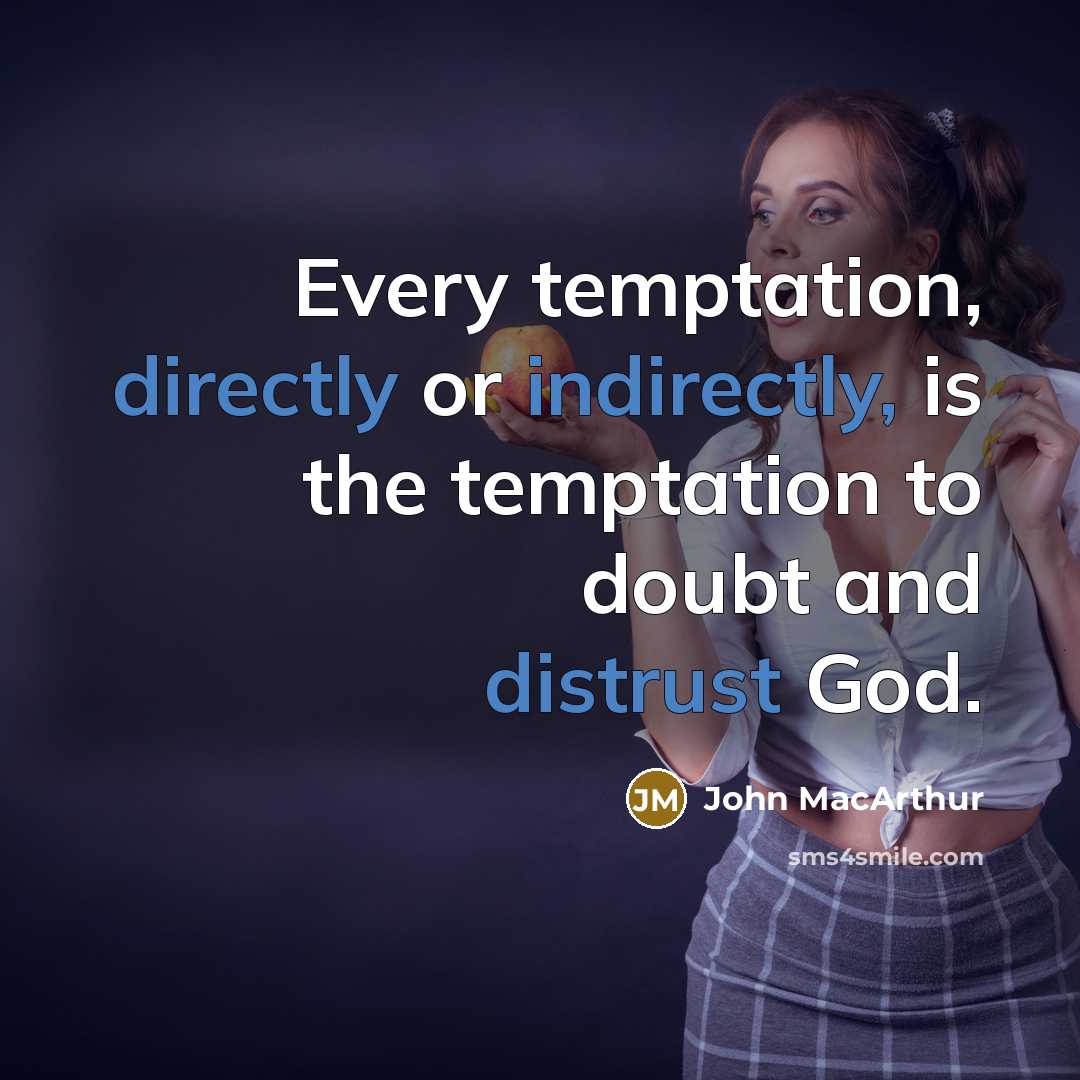 “Every temptation, directly or indirectly, is the temptation to doubt and distrust God.” quote by John Macarthur