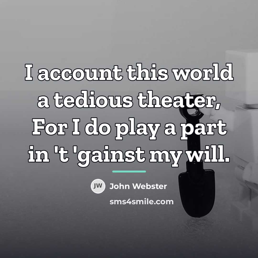 “I account this world a tedious theater, For I do…” quote by John Webster