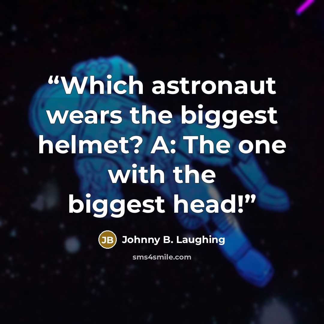 “Which astronaut wears the biggest helmet? A: The one with the biggest head!” quote by Johnny B. Laughing