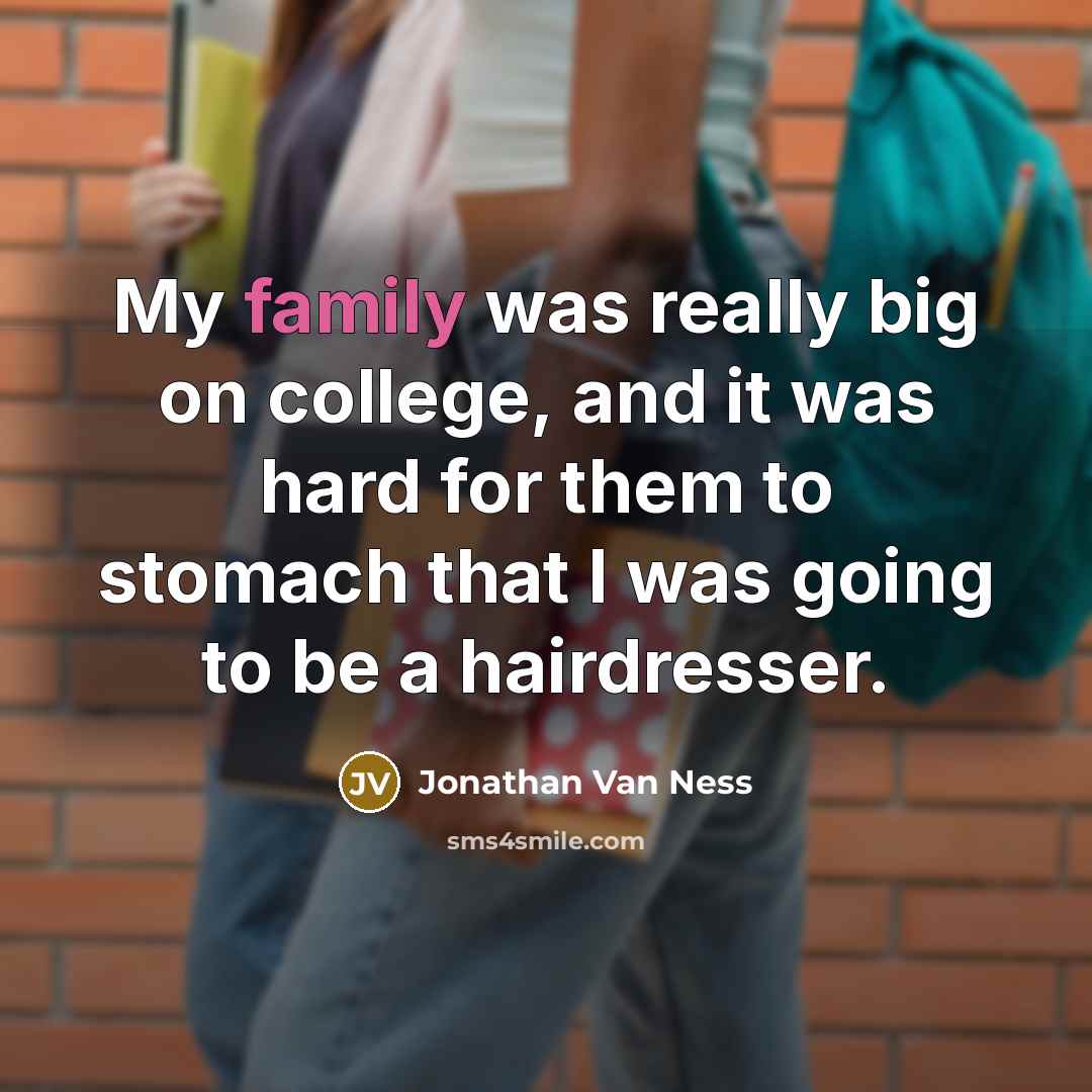 “My family was really big on college, and it was…” quote by Jonathan Van Ness