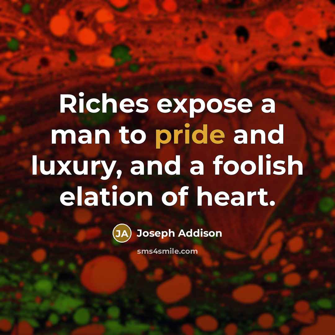 “Riches expose a man to pride and luxury, and a…” quote by Joseph Addison