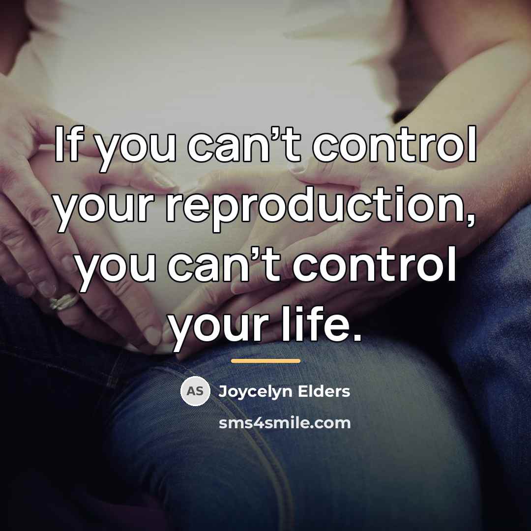 “If you can't control your reproduction, you can't control your…” quote by Joycelyn Elders