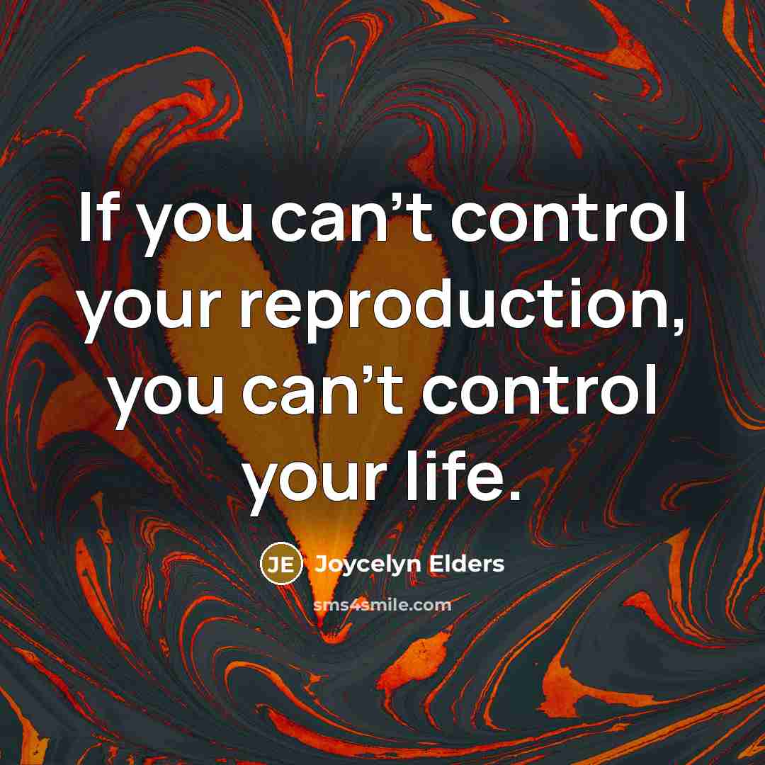 “If you can't control your reproduction, you can't control your life.” quote by Joycelyn Elders