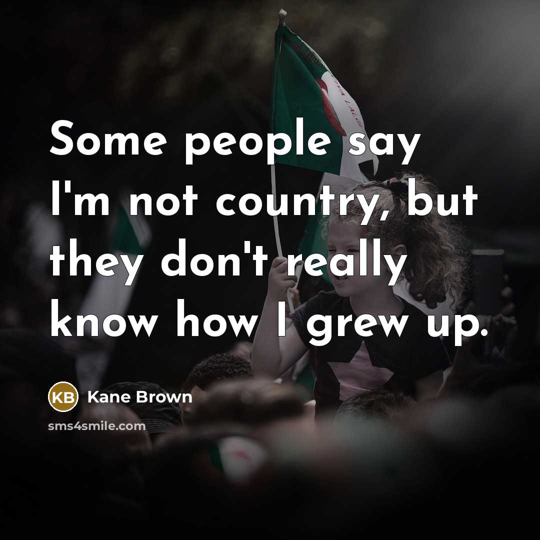 “Some people say I'm not country, but they don't really…” quote by Kane Brown