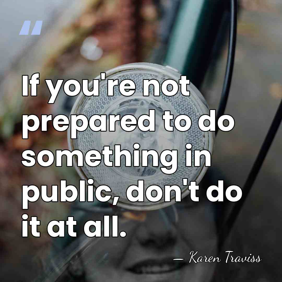 If you're not prepared to do something in public, don't do it&hellip; - Karen Traviss