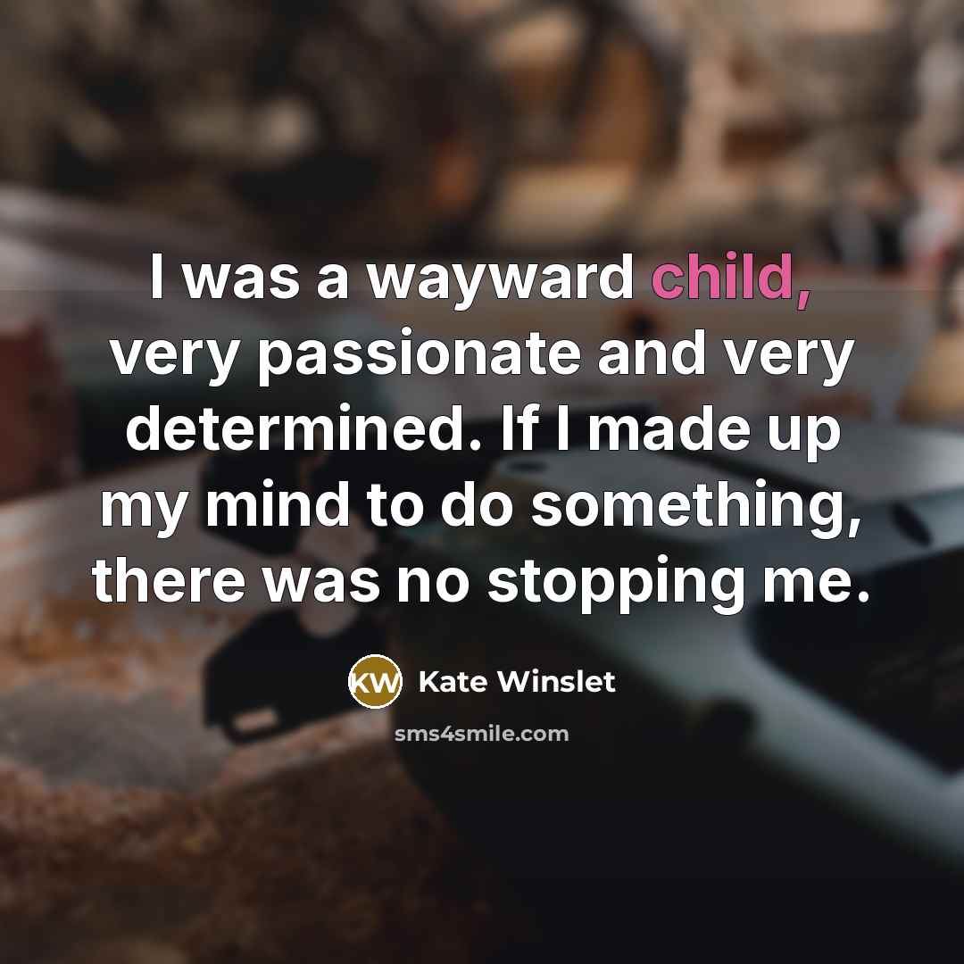 “I was a wayward child, very passionate and very determined.…” quote by Kate Winslet
