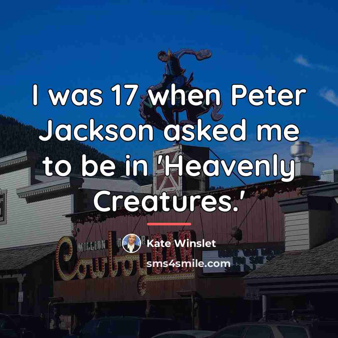 “I was 17 when Peter Jackson asked me to be…” quote by Kate Winslet