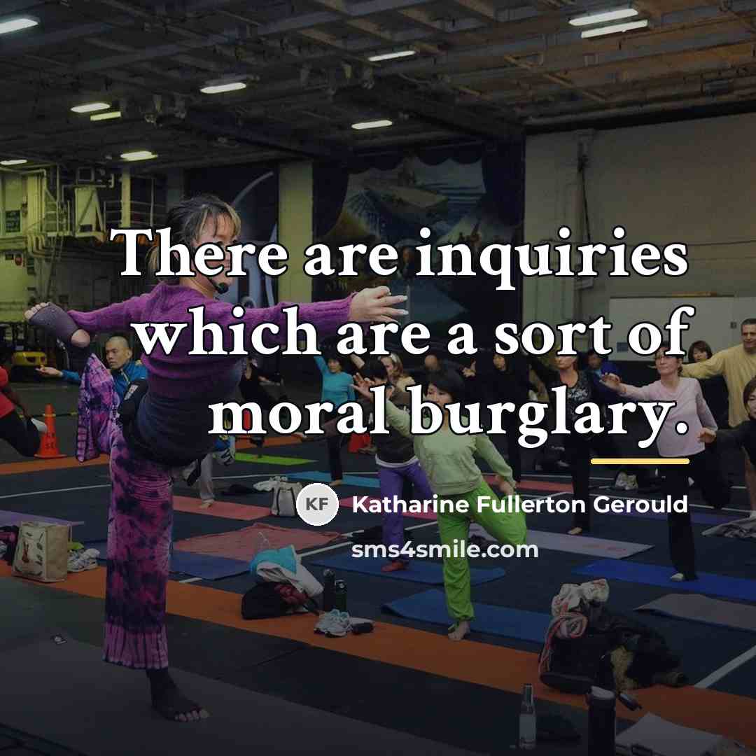 “There are inquiries which are a sort of moral burglary.…” quote by Katharine Fullerton Gerould