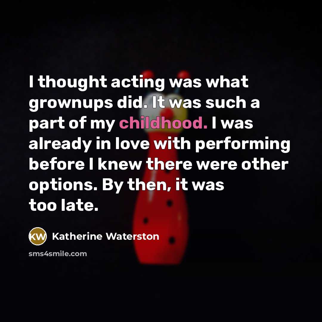 “I thought acting was what grownups did. It was such…” quote by Katherine Waterston