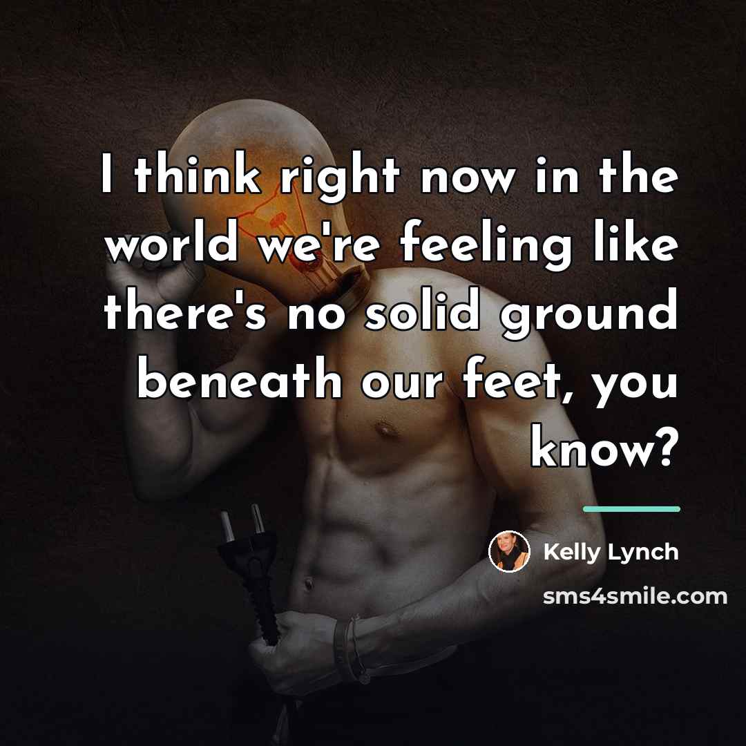 “I think right now in the world we're feeling like…” quote by Kelly Lynch