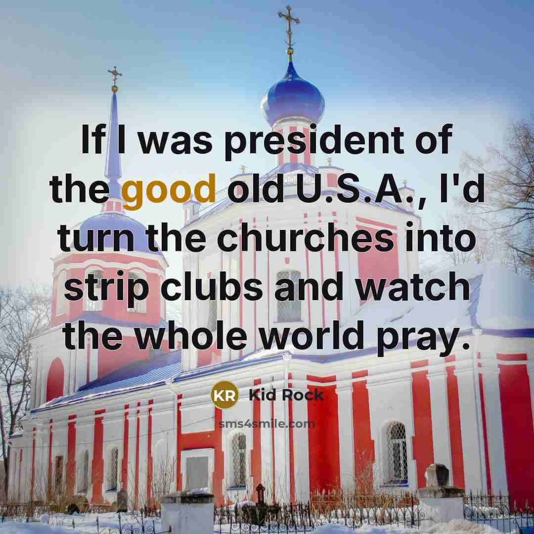 “If I was president of the good old U.S.A., I'd…” quote by Kid Rock