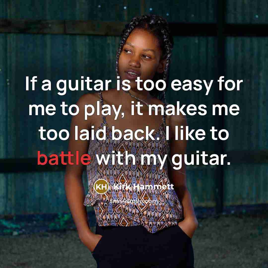 “If a guitar is too easy for me to play,…” quote by Kirk Hammett