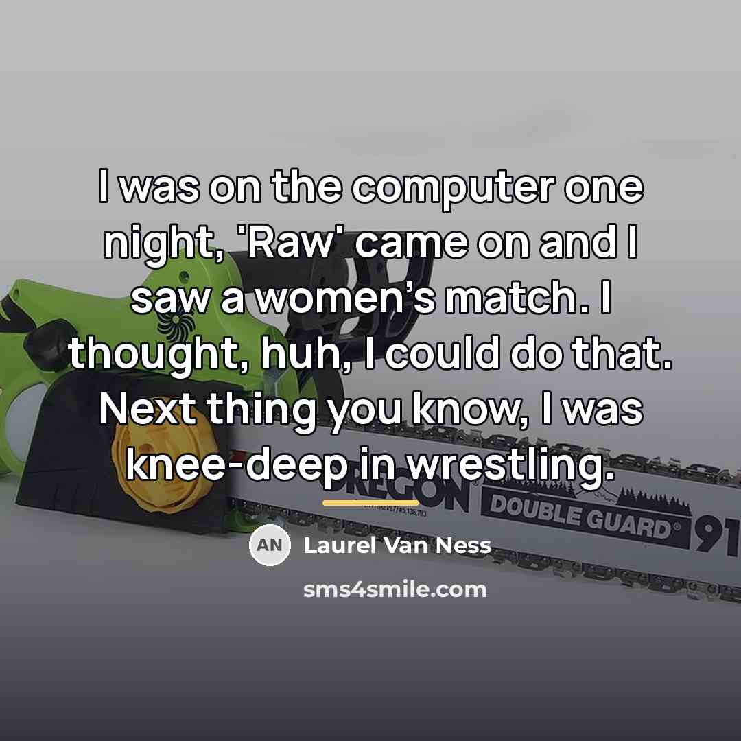 “I was on the computer one night, 'Raw' came on…” quote by Laurel Van Ness