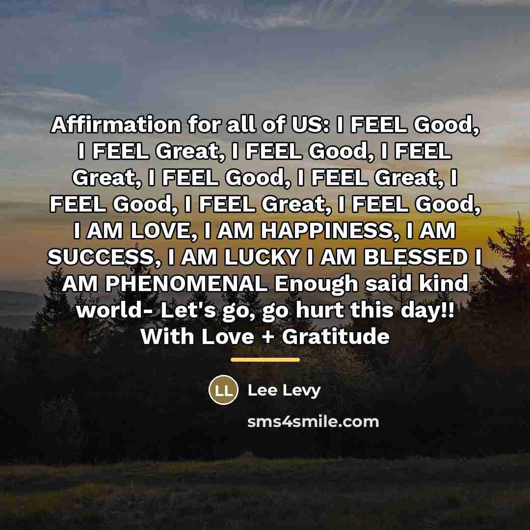 “Affirmation for all of US: I FEEL Good, I FEEL…” quote by Lee Levy