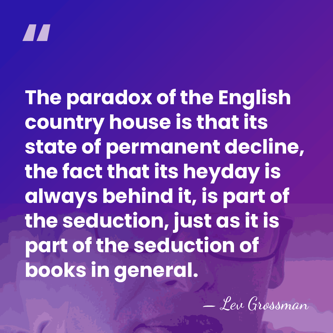 The paradox of the English country house is that its state of&hellip; - Lev Grossman