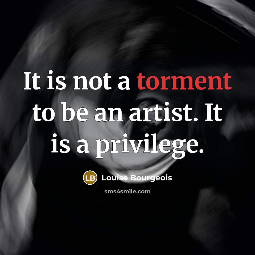 “It is not a torment to be an artist. It…” quote by Louise Bourgeois