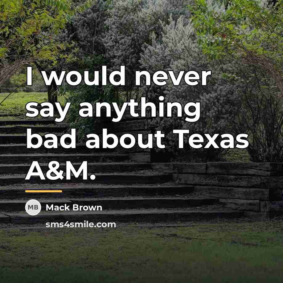 “I would never say anything bad about Texas A&M.…” quote by Mack Brown