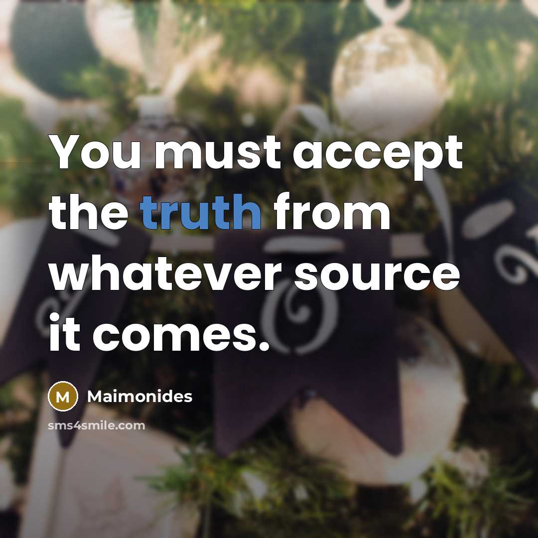 “You must accept the truth from whatever source it comes.” quote by Maimonides
