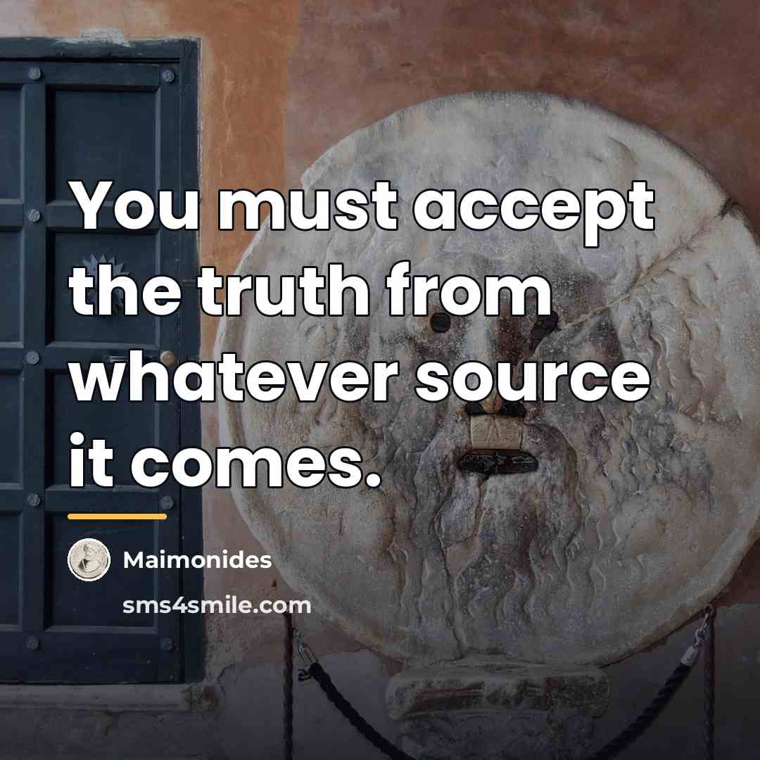 “You must accept the truth from whatever source it comes.…” quote by Maimonides