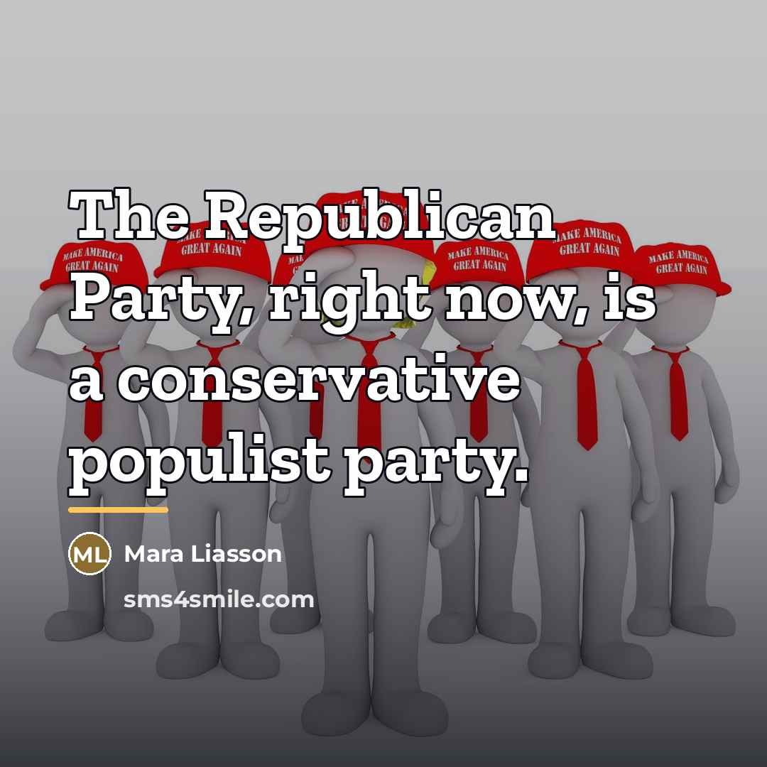 “The Republican Party, right now, is a conservative populist party.…” quote by Mara Liasson