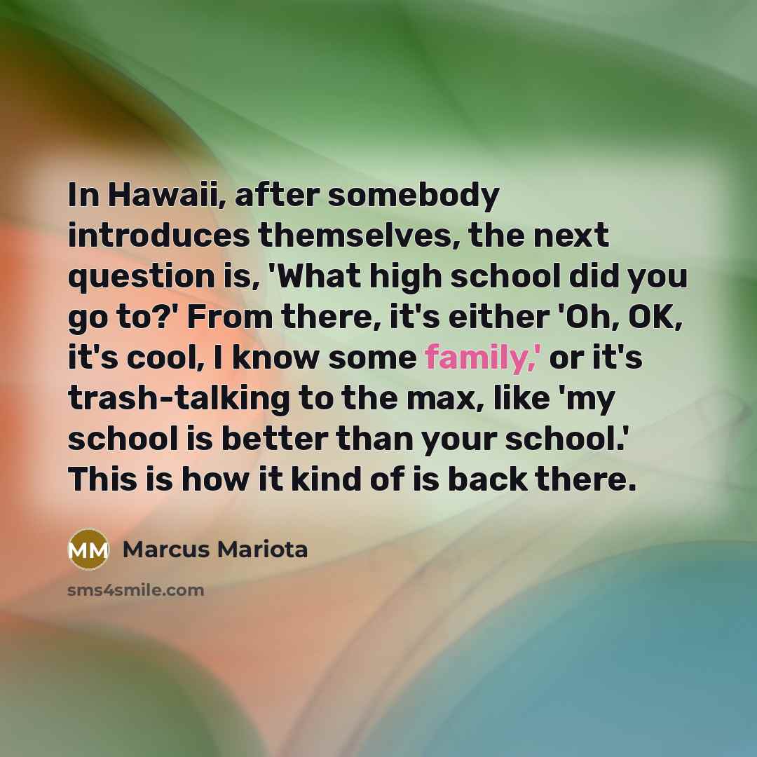 “In Hawaii, after somebody introduces themselves, the next question is,…” quote by Marcus Mariota