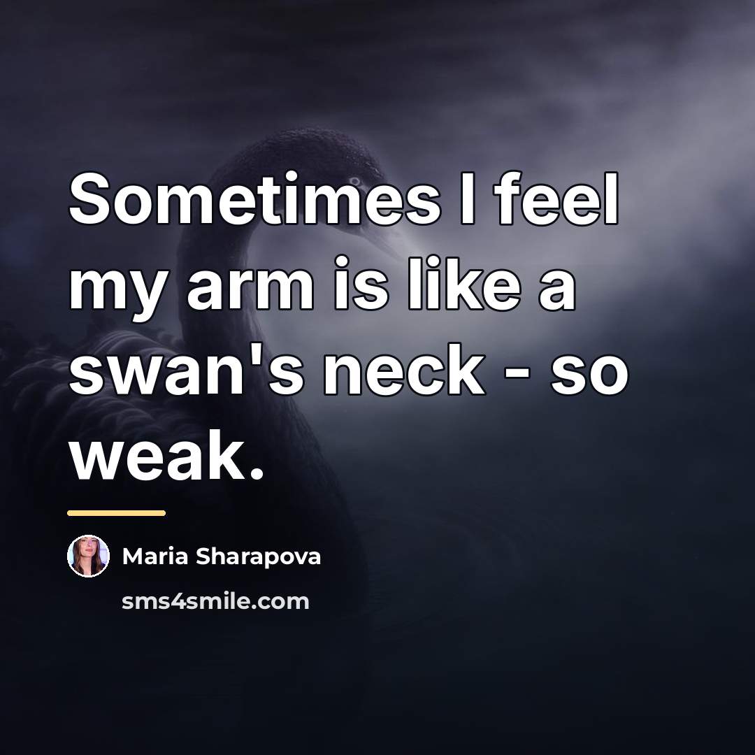 “Sometimes I feel my arm is like a swan's neck…” quote by Maria Sharapova