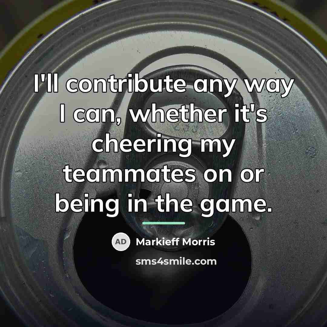 “I'll contribute any way I can, whether it's cheering my…” quote by Markieff Morris