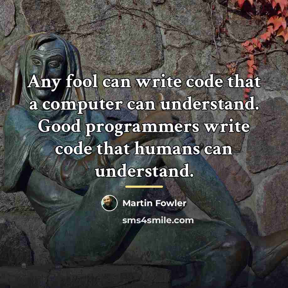“Any fool can write code that a computer can understand.…” quote by Martin Fowler