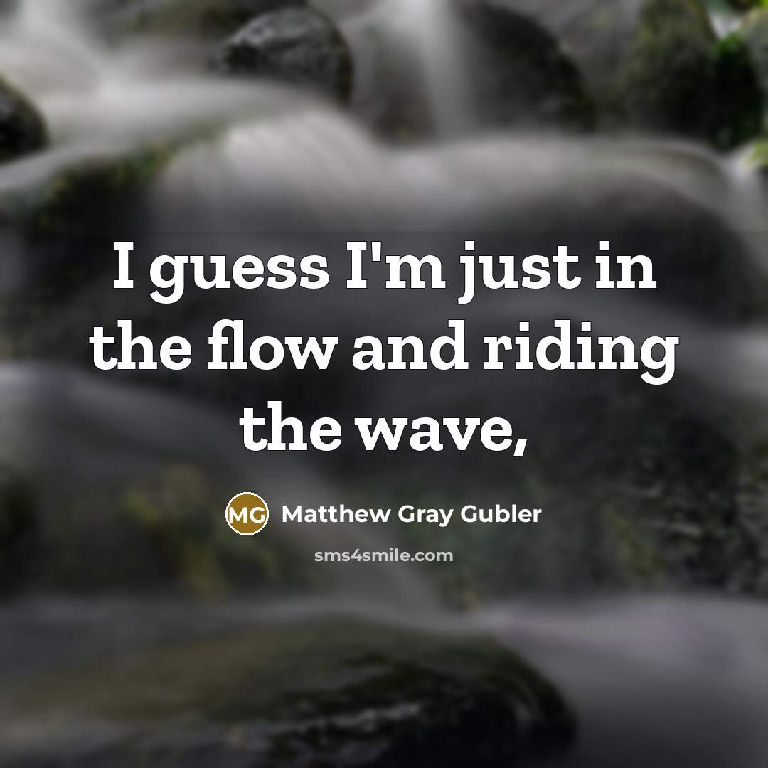 “I guess I'm just in the flow and riding the…” quote by Matthew Gray Gubler