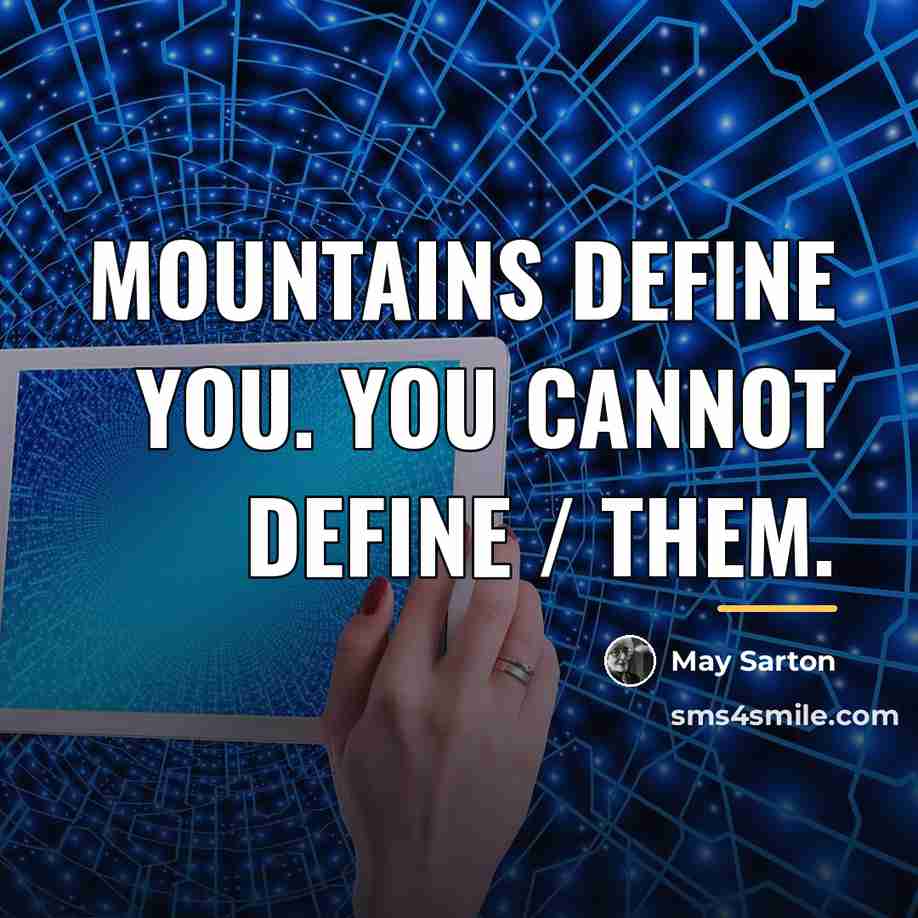 “Mountains define you. You cannot define / Them.…” quote by May Sarton