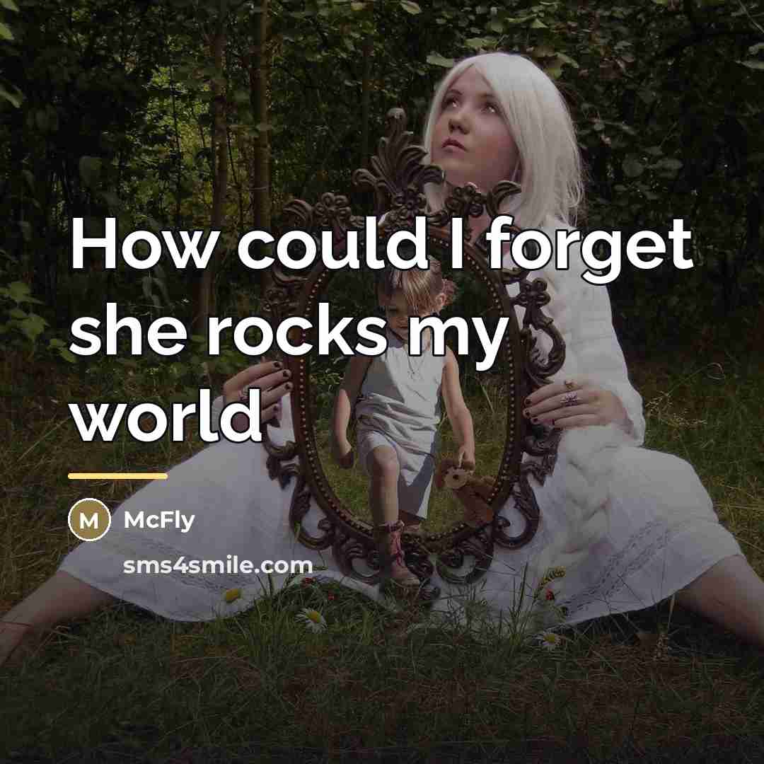 “How could I forget she rocks my world…” quote by McFly