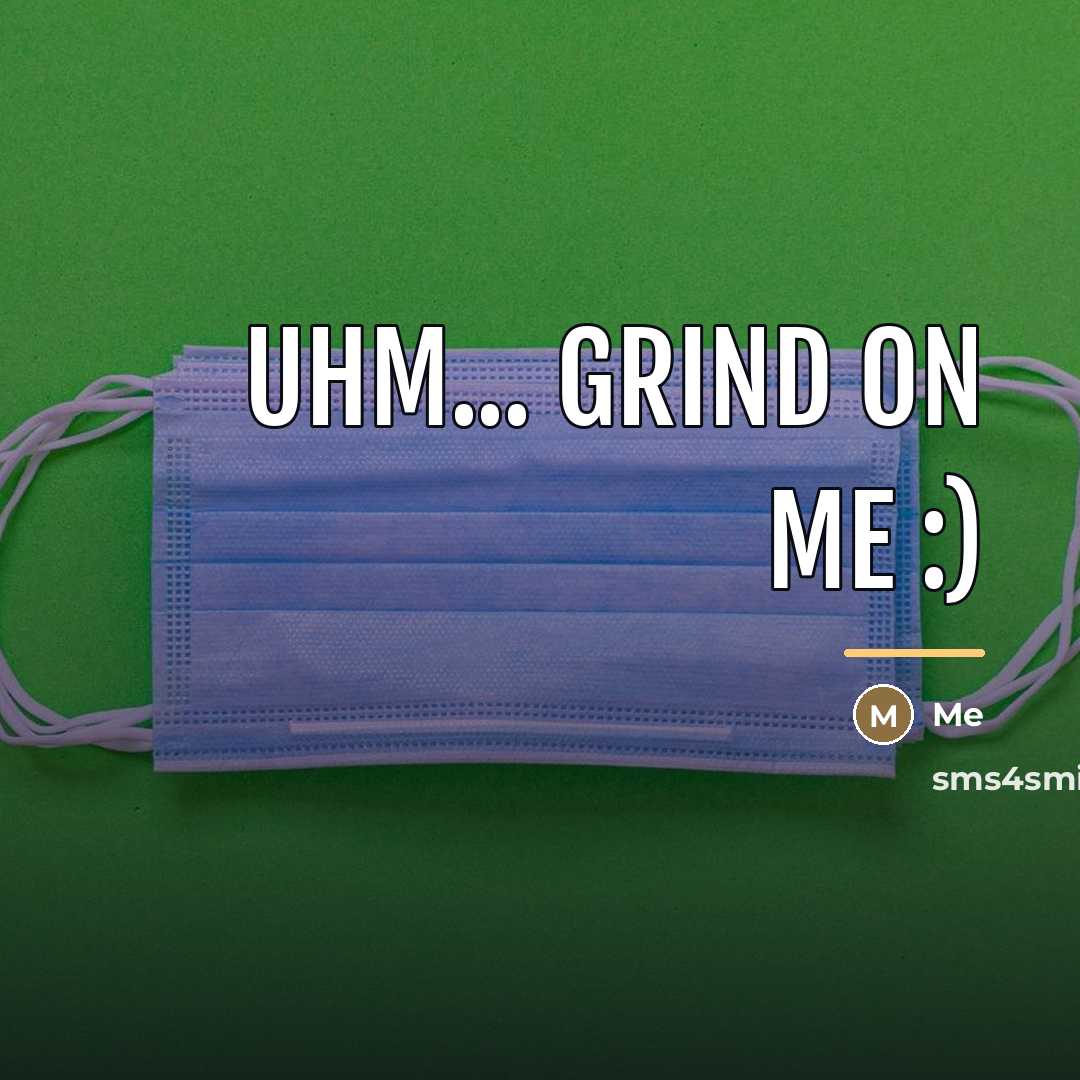 “Uhm... grind on me :)…” quote by Me