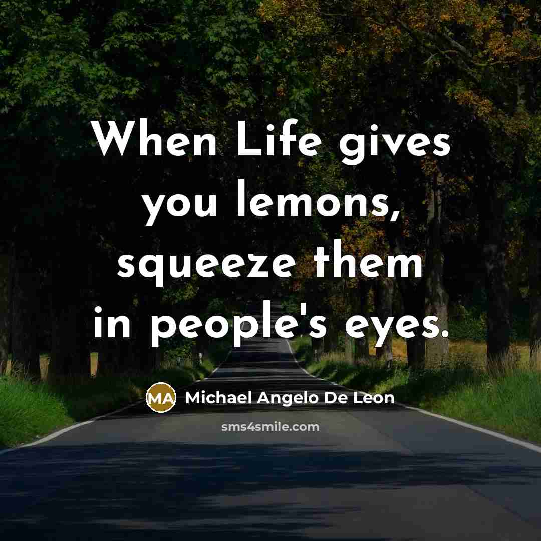 “When Life gives you lemons, squeeze them in people's eyes.…” quote by Michael Angelo De Leon