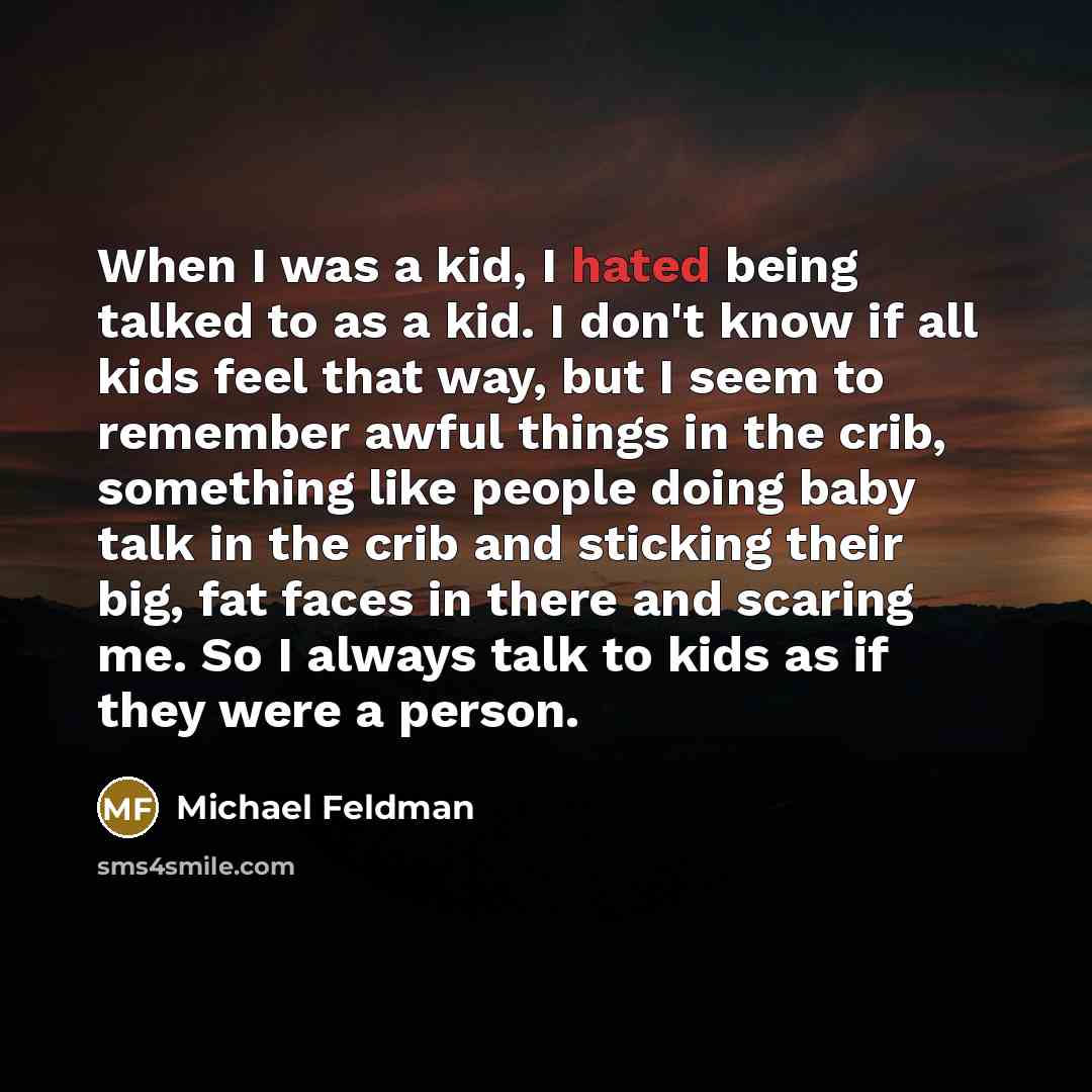 “When I was a kid, I hated being talked to…” quote by Michael Feldman