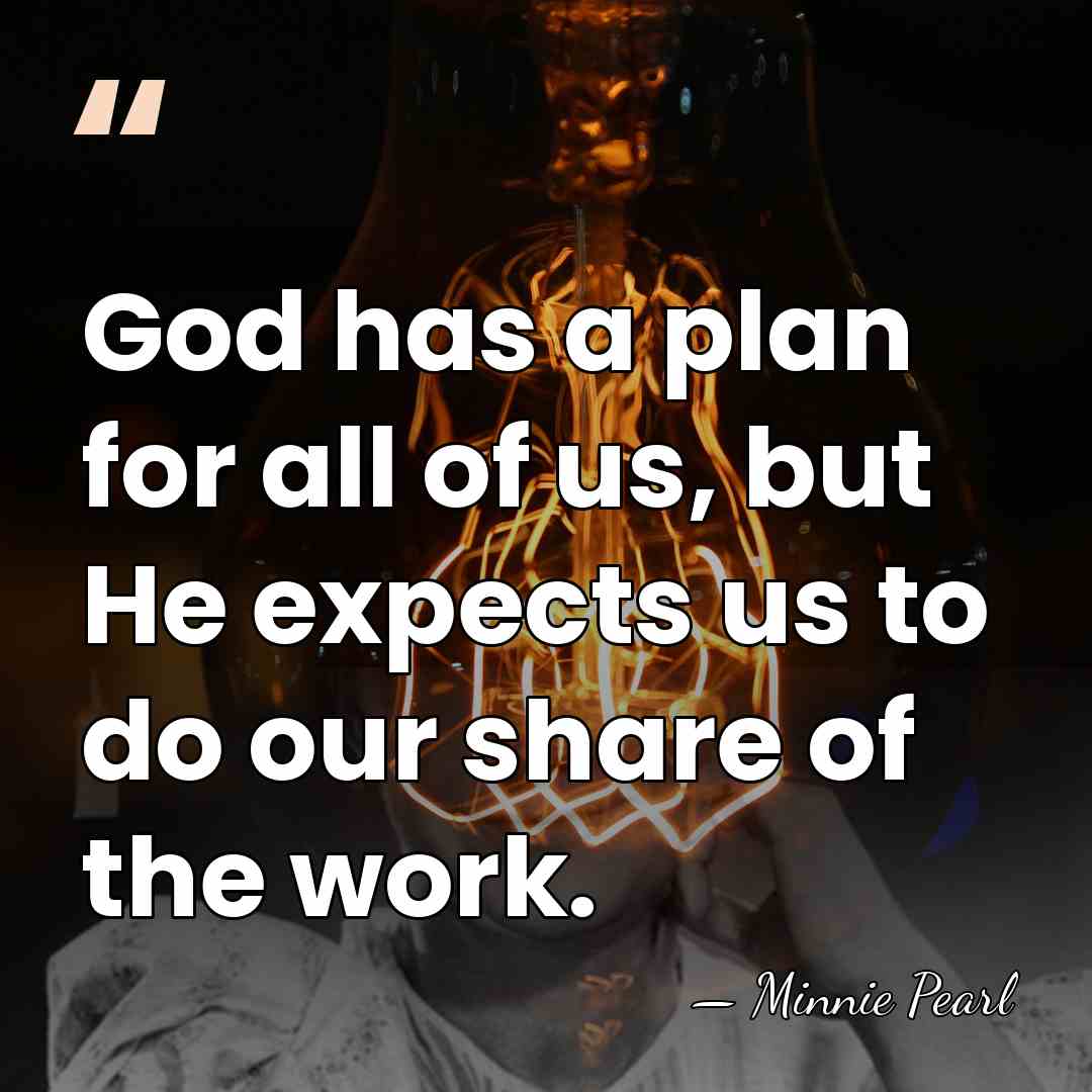 God has a plan for all of us, but He expects us&hellip; - Minnie Pearl