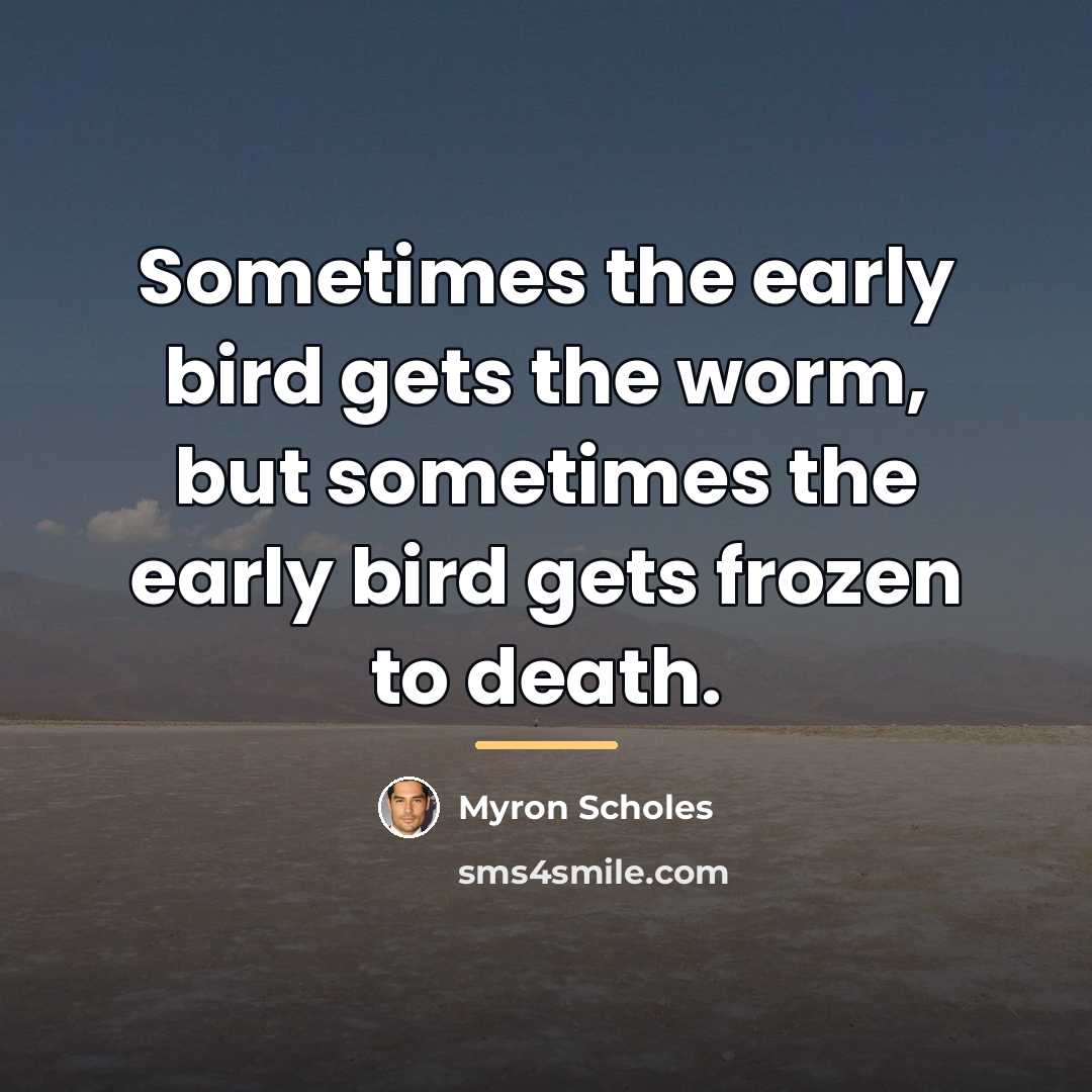“Sometimes the early bird gets the worm, but sometimes the…” quote by Myron Scholes