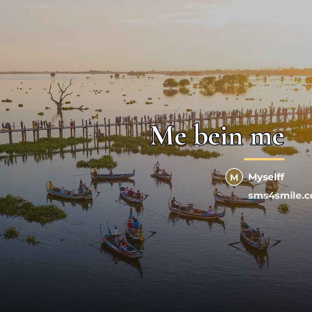 “Me bein me…” quote by Myselff
