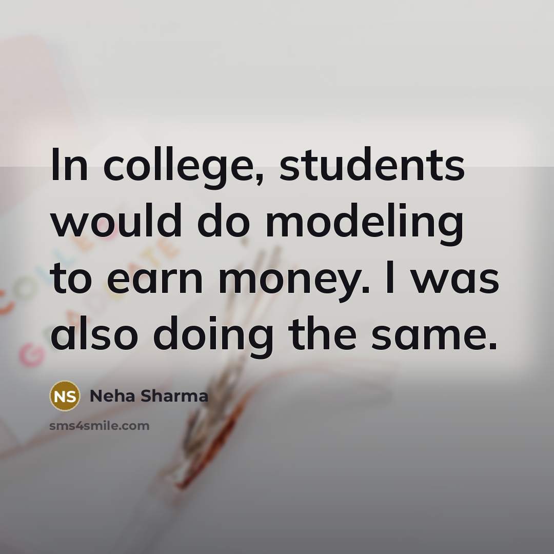 “In college, students would do modeling to earn money. I…” quote by Neha Sharma
