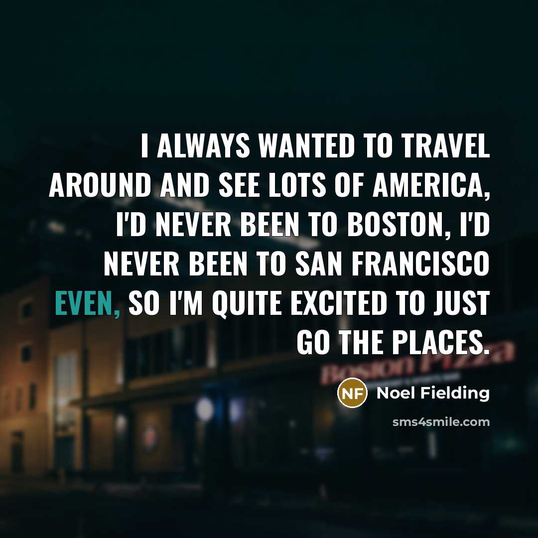 “I always wanted to travel around and see lots of…” quote by Noel Fielding