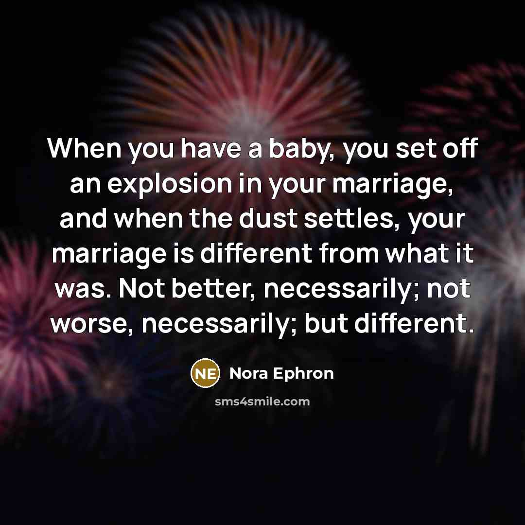 “When you have a baby, you set off an explosion…” quote by Nora Ephron