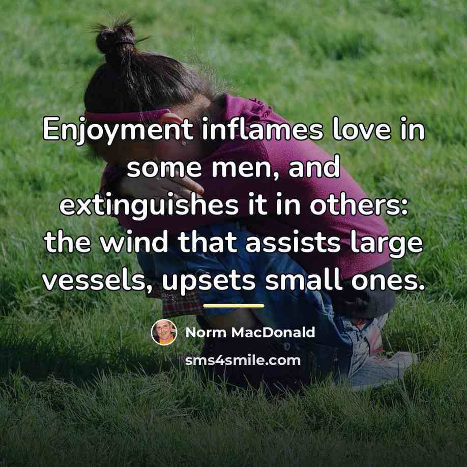 “Enjoyment inflames love in some men, and extinguishes it in…” quote by Norm MacDonald