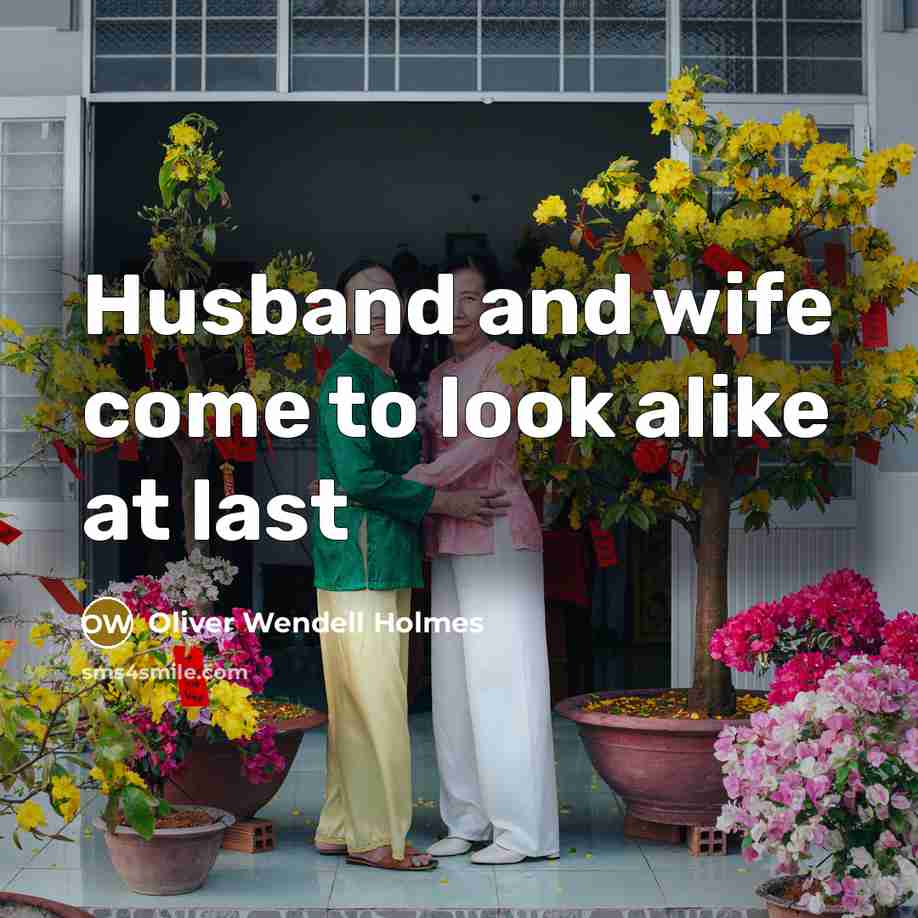 “Husband and wife come to look alike at last” quote by Oliver Wendell Holmes