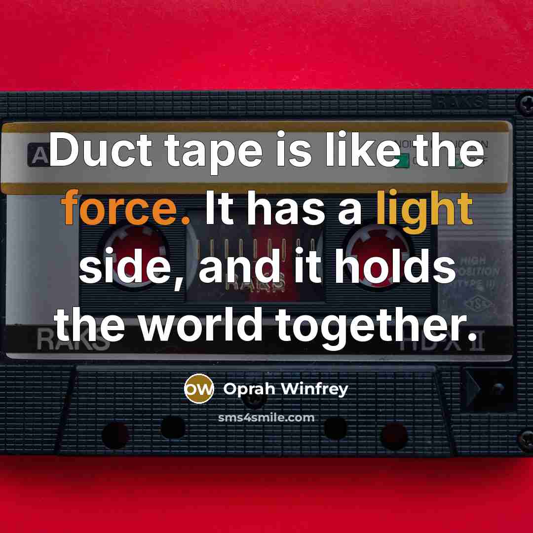 “Duct tape is like the force. It has a light…” quote by Oprah Winfrey