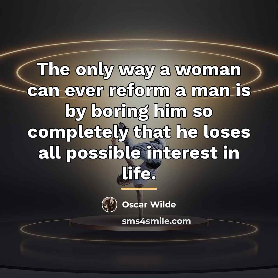 “The only way a woman can ever reform a man…” quote by Oscar Wilde