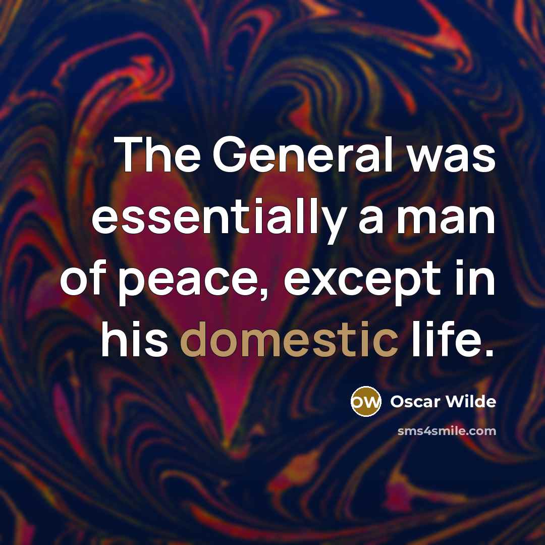 “The General was essentially a man of peace, except in…” quote by Oscar Wilde