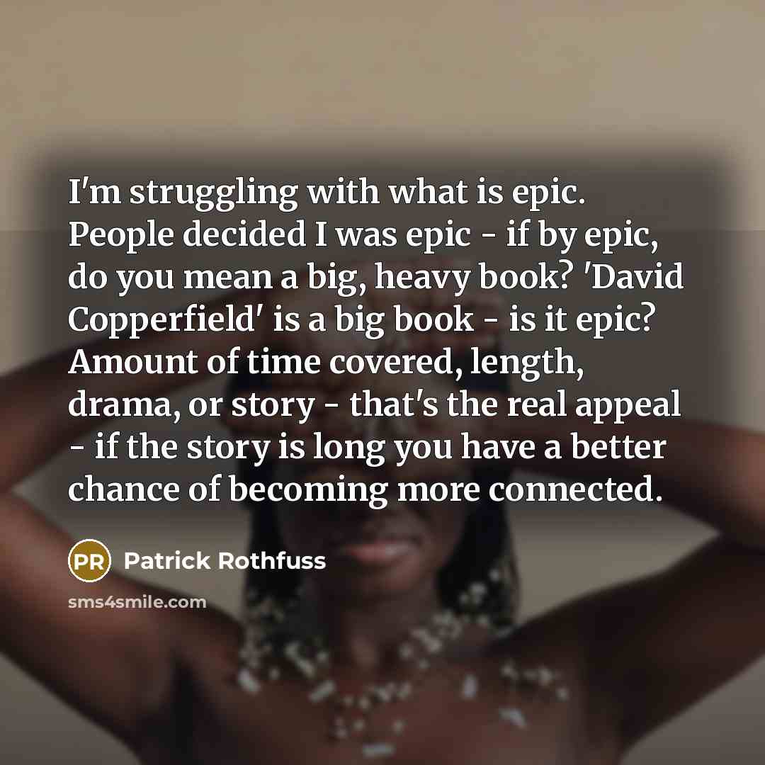 “I'm struggling with what is epic. People decided I was…” quote by Patrick Rothfuss