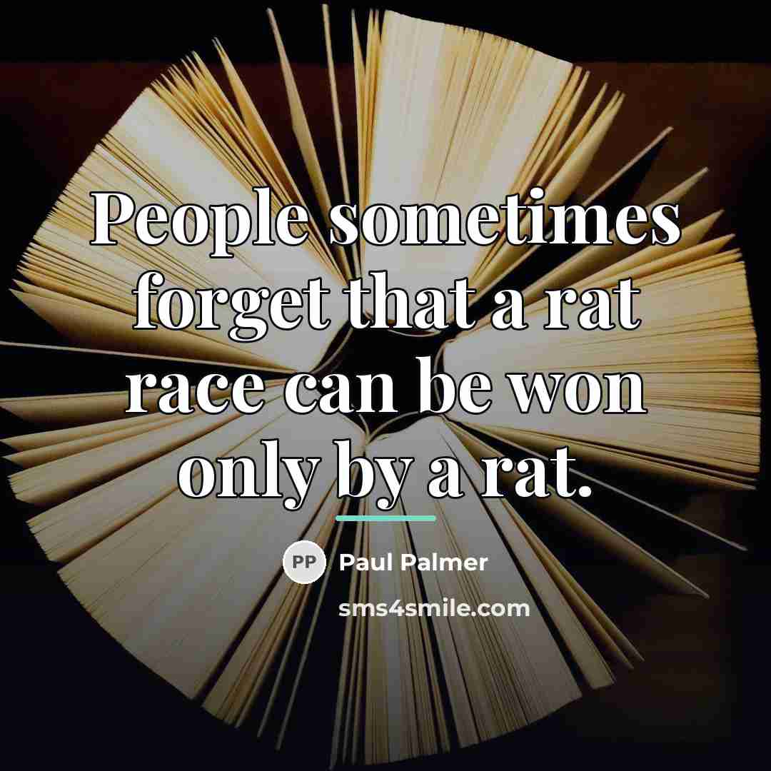 “People sometimes forget that a rat race can be won…” quote by Paul Palmer